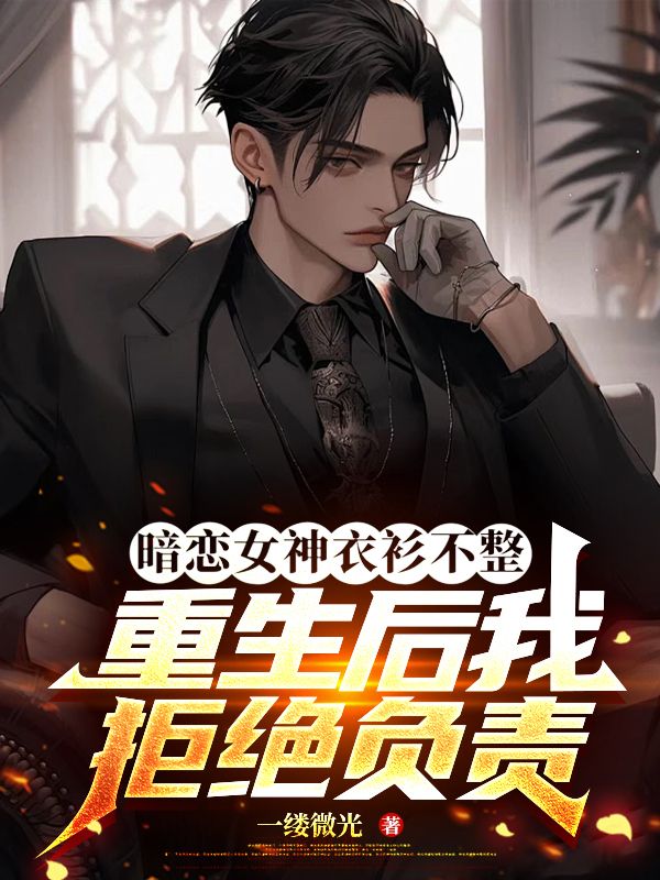 暗恋女神衣衫不整，重生后我拒绝负责