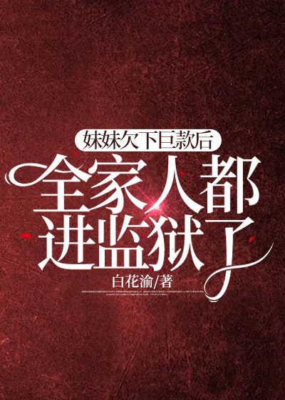 妹妹欠下巨款后，全家人都进监狱了