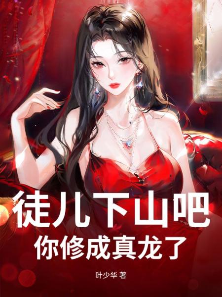 徒儿下山吧，你修成真龙了