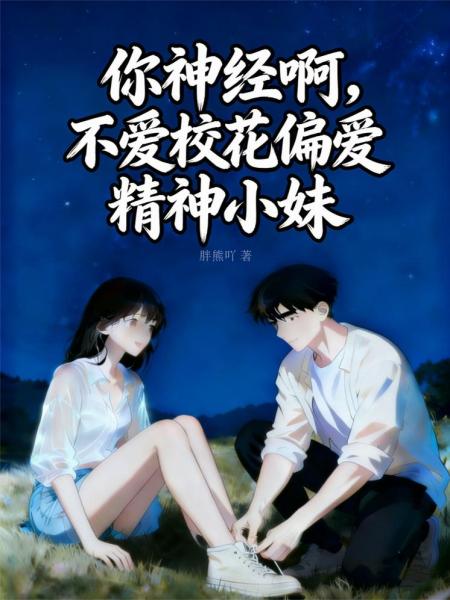 你神经啊，不爱校花偏爱精神小妹