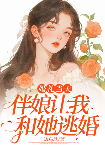 婚礼当天，伴娘让我和她逃婚