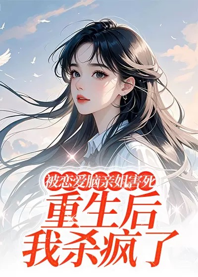 被恋爱脑亲姐害死，重生后我杀疯了