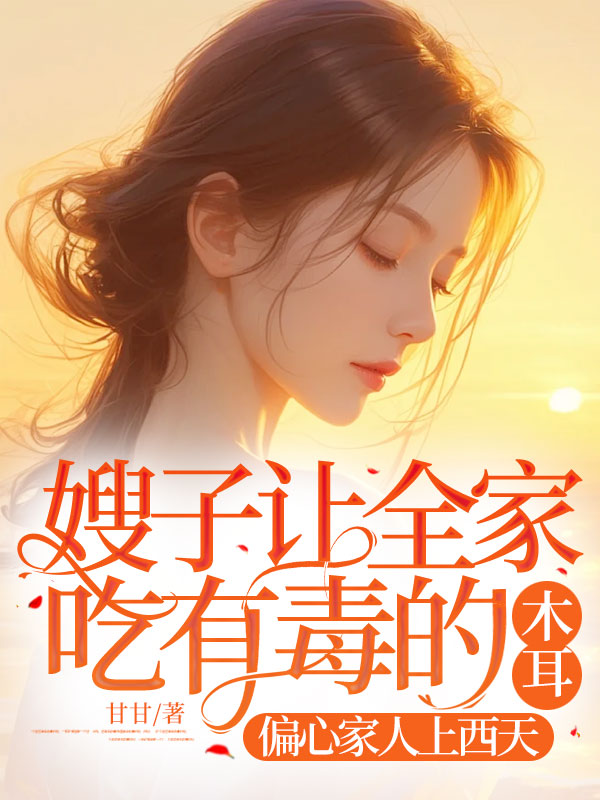 嫂子让全家吃有毒的木耳，偏心家人上西天