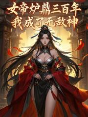 女帝炉鼎三百年，我成了无敌神